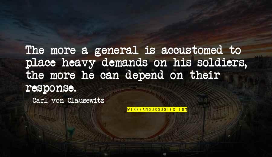 I May Look Tough Quotes By Carl Von Clausewitz: The more a general is accustomed to place