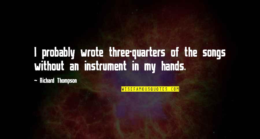 I May Look Tough Quotes By Richard Thompson: I probably wrote three-quarters of the songs without