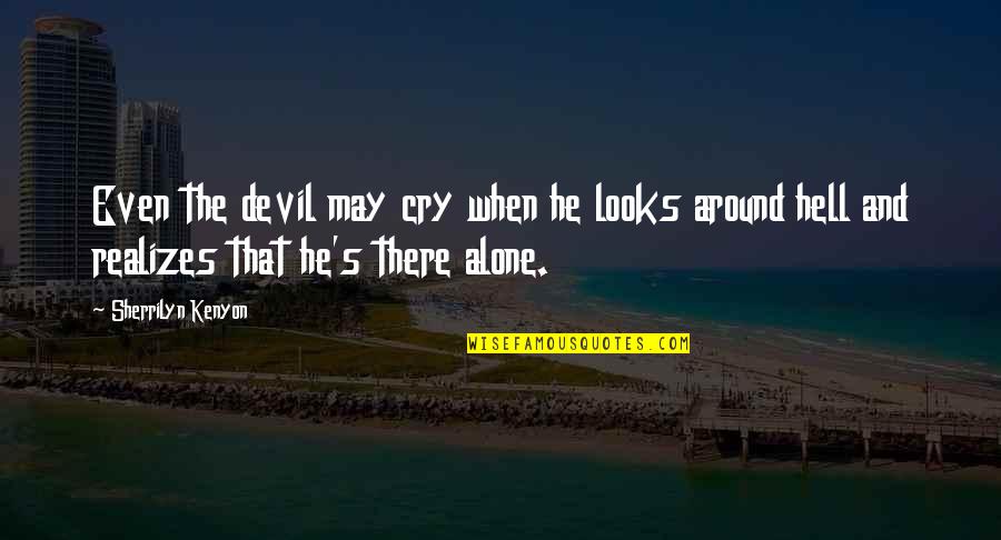 I May Not Be Around Quotes By Sherrilyn Kenyon: Even the devil may cry when he looks
