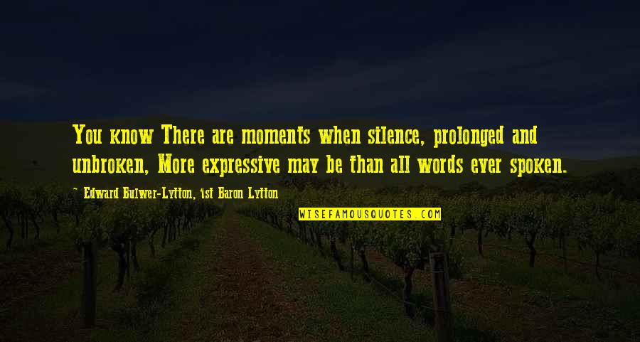 I May Not Be Expressive Quotes By Edward Bulwer-Lytton, 1st Baron Lytton: You know There are moments when silence, prolonged