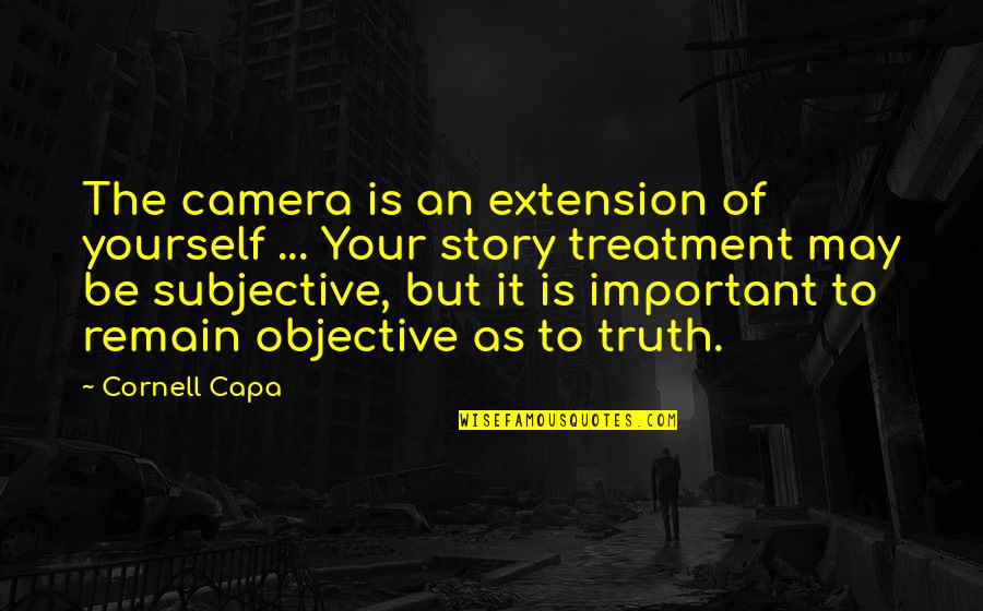 I May Not Be Important To You Quotes By Cornell Capa: The camera is an extension of yourself ...