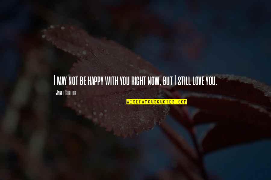 I May Not Be Love Quotes By Janet Gurtler: I may not be happy with you right