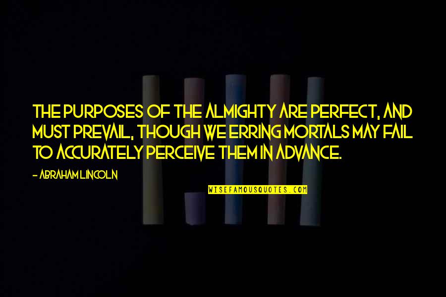 I May Not Be Perfect But Quotes By Abraham Lincoln: The purposes of the Almighty are perfect, and