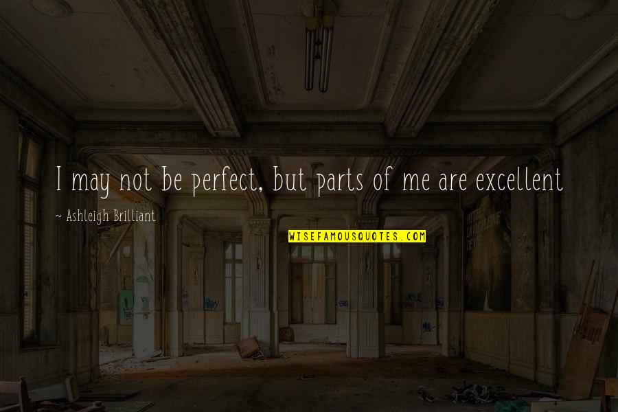 I May Not Be Perfect But Quotes By Ashleigh Brilliant: I may not be perfect, but parts of