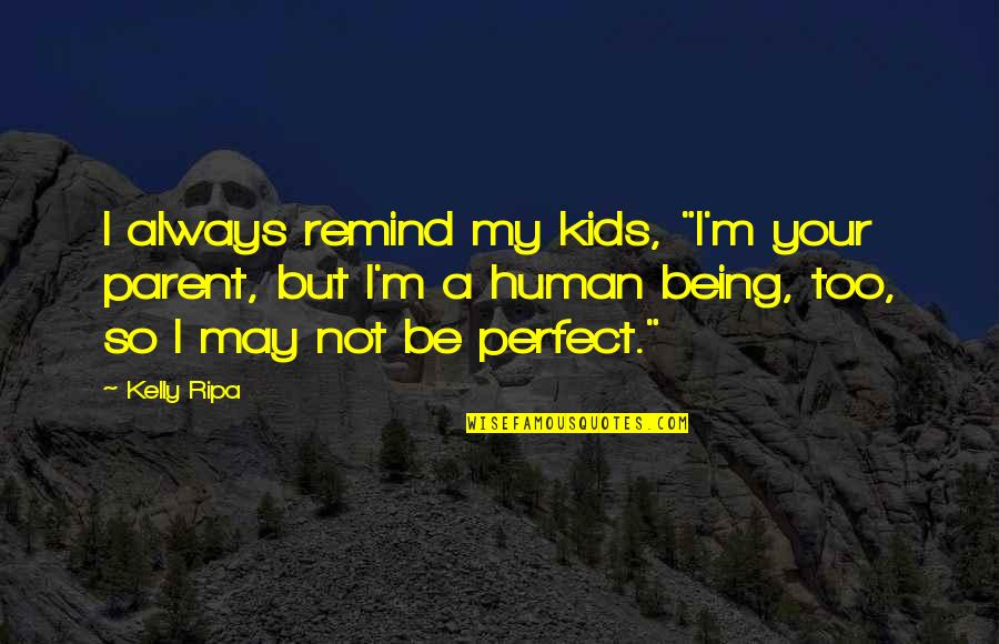 I May Not Be Perfect But Quotes By Kelly Ripa: I always remind my kids, "I'm your parent,