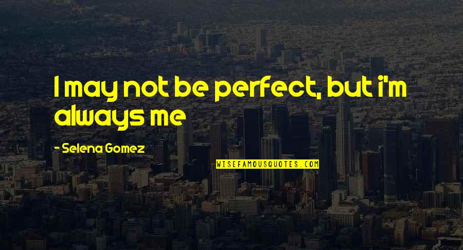 I May Not Be Perfect But Quotes By Selena Gomez: I may not be perfect, but i'm always