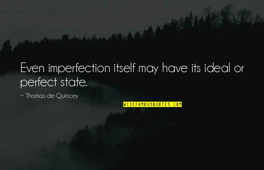 I May Not Be Perfect But Quotes By Thomas De Quincey: Even imperfection itself may have its ideal or