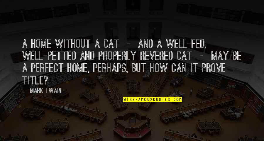 I May Not Be Perfect For You Quotes By Mark Twain: A home without a cat - and a