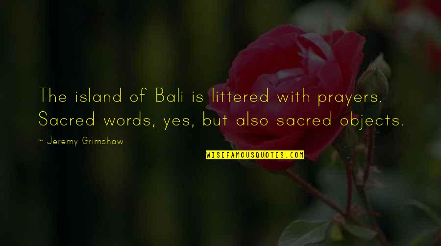 I May Not Be Perfect Friend Quotes By Jeremy Grimshaw: The island of Bali is littered with prayers.