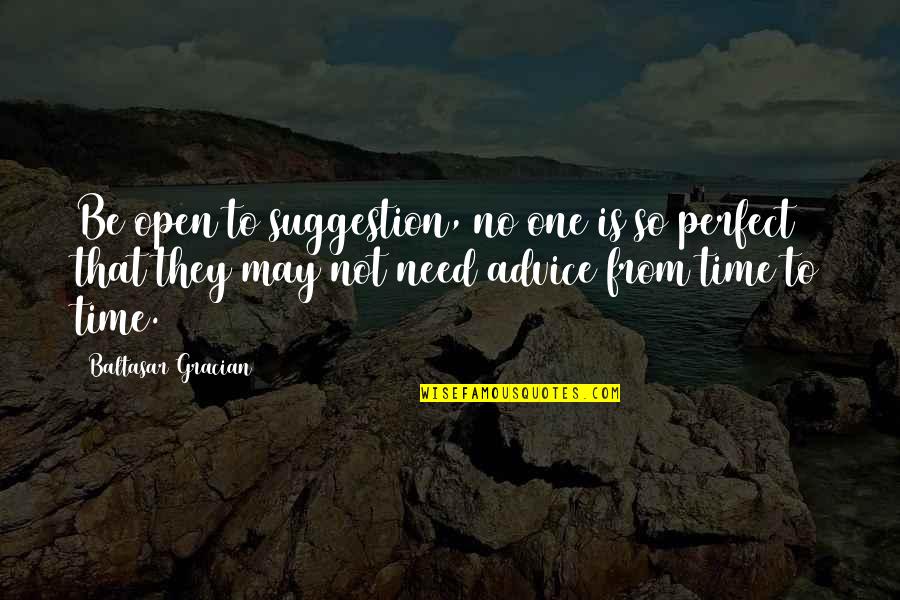 I May Not Be Perfect Quotes By Baltasar Gracian: Be open to suggestion, no one is so