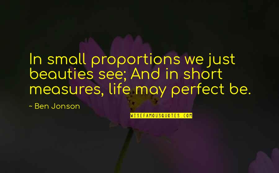I May Not Be Perfect Quotes By Ben Jonson: In small proportions we just beauties see; And