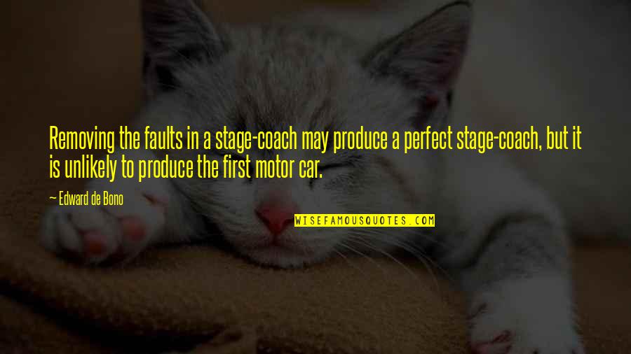 I May Not Be Perfect Quotes By Edward De Bono: Removing the faults in a stage-coach may produce
