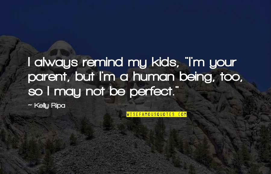 I May Not Be Perfect Quotes By Kelly Ripa: I always remind my kids, "I'm your parent,