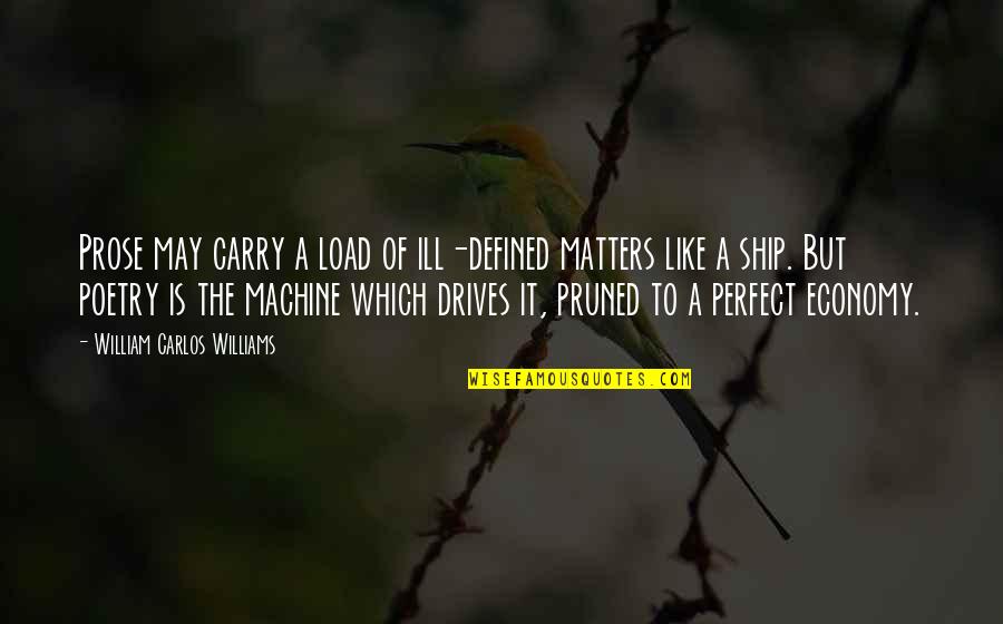 I May Not Be Perfect Quotes By William Carlos Williams: Prose may carry a load of ill-defined matters