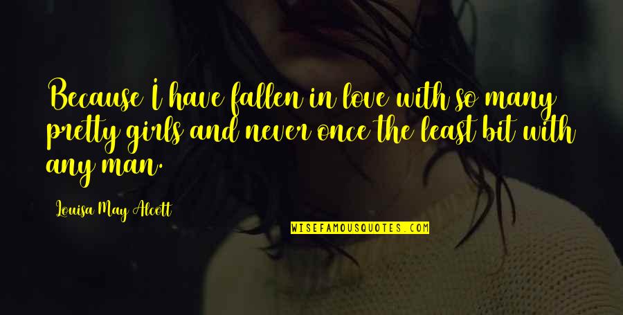 I May Not Be Pretty But Quotes By Louisa May Alcott: Because I have fallen in love with so