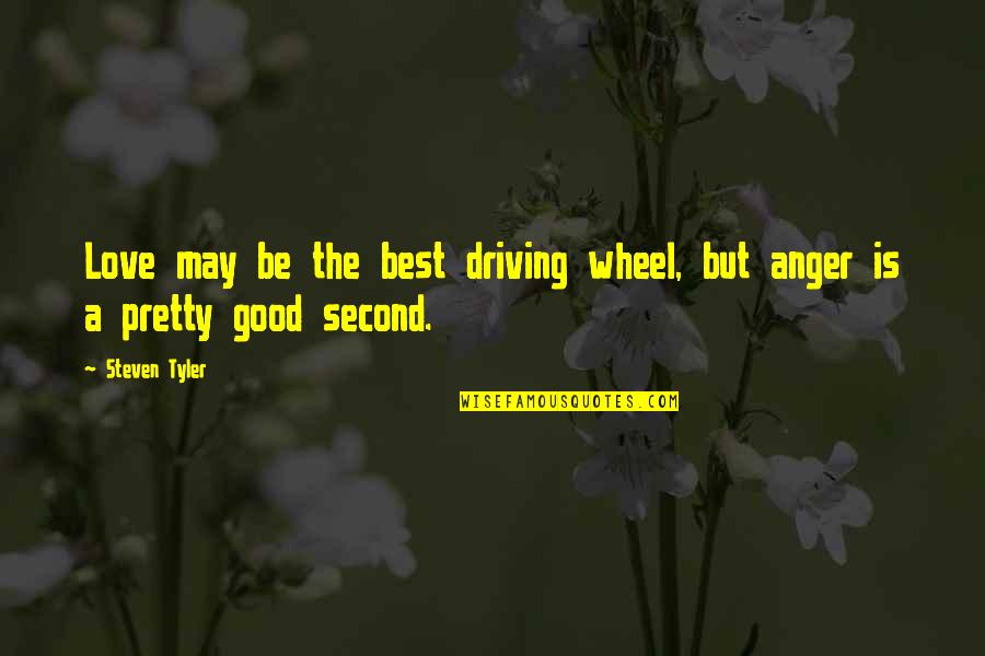 I May Not Be Pretty But Quotes By Steven Tyler: Love may be the best driving wheel, but