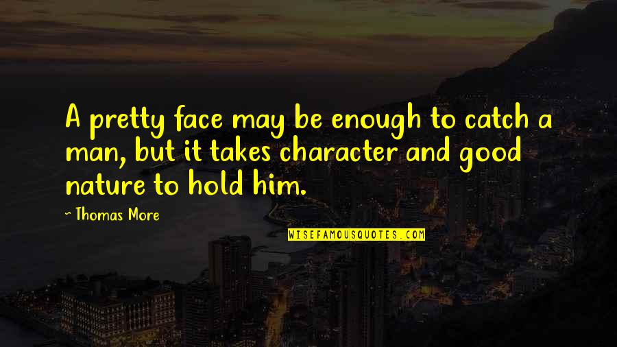 I May Not Be Pretty But Quotes By Thomas More: A pretty face may be enough to catch