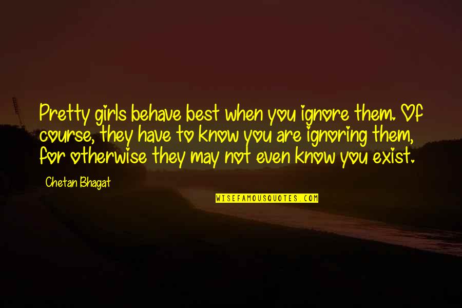 I May Not Be Pretty Quotes By Chetan Bhagat: Pretty girls behave best when you ignore them.