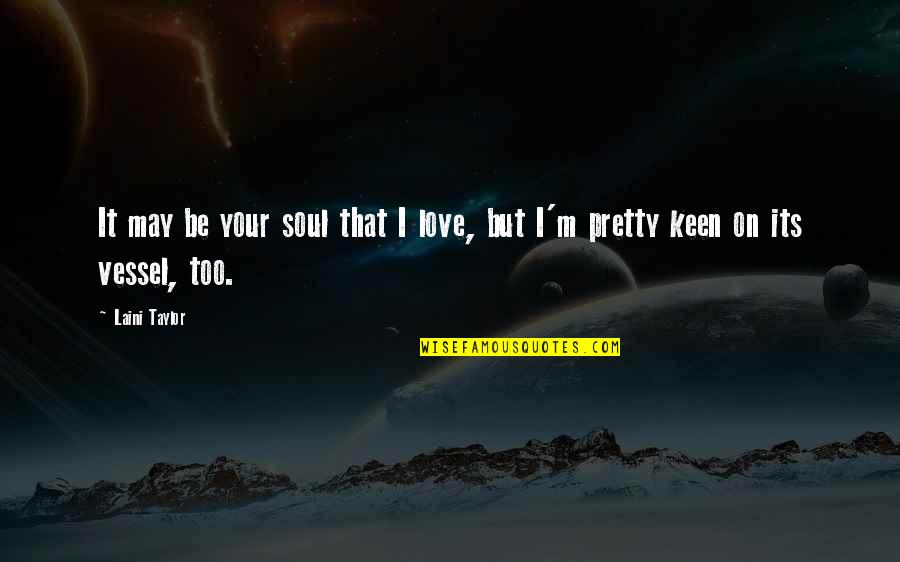 I May Not Be Pretty Quotes By Laini Taylor: It may be your soul that I love,