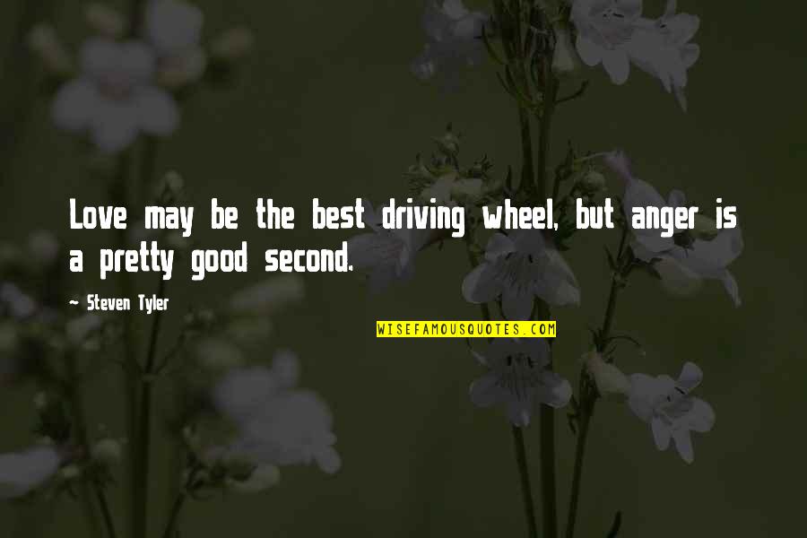 I May Not Be Pretty Quotes By Steven Tyler: Love may be the best driving wheel, but