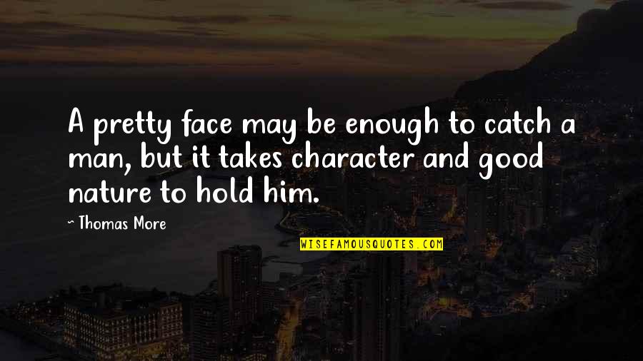 I May Not Be Pretty Quotes By Thomas More: A pretty face may be enough to catch