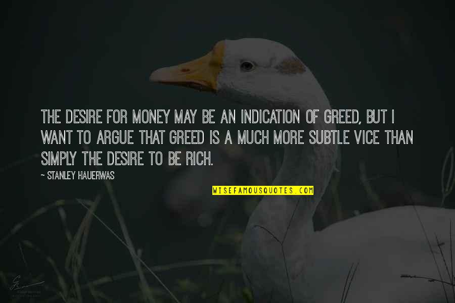 I May Not Be Rich In Money Quotes By Stanley Hauerwas: The desire for money may be an indication