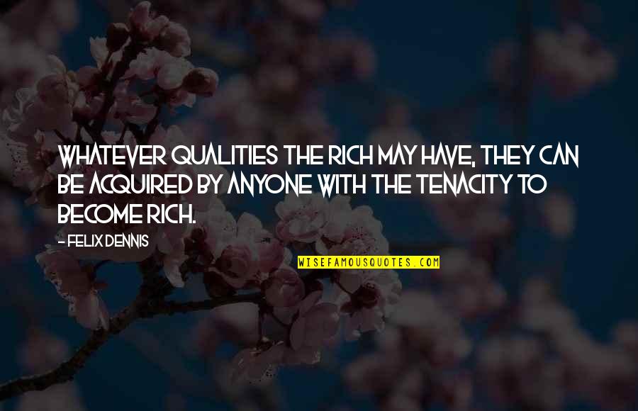 I May Not Be Rich Quotes By Felix Dennis: Whatever qualities the rich may have, they can