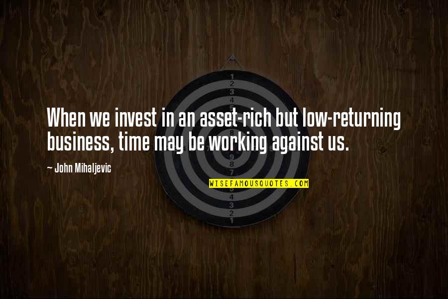 I May Not Be Rich Quotes By John Mihaljevic: When we invest in an asset-rich but low-returning