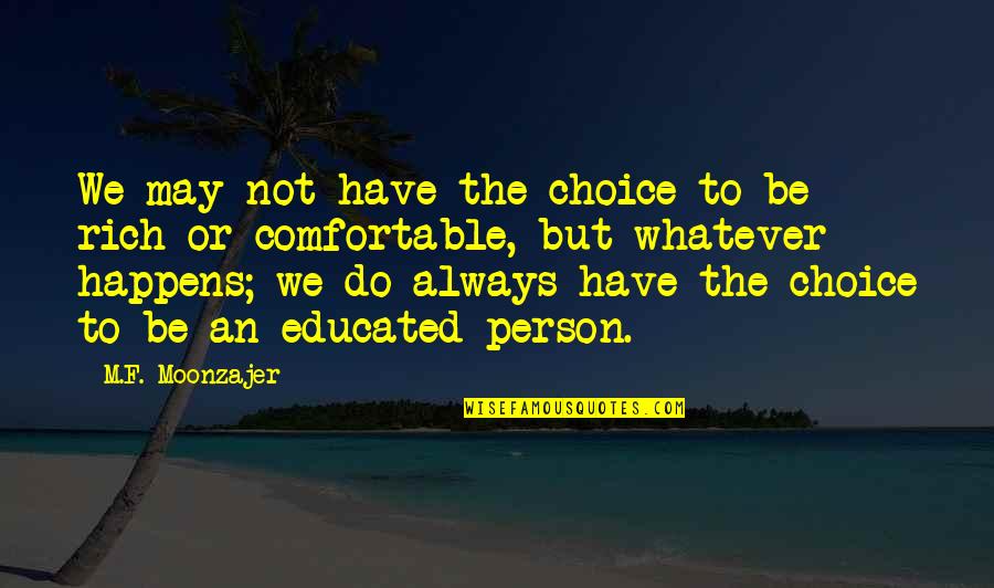 I May Not Be Rich Quotes By M.F. Moonzajer: We may not have the choice to be