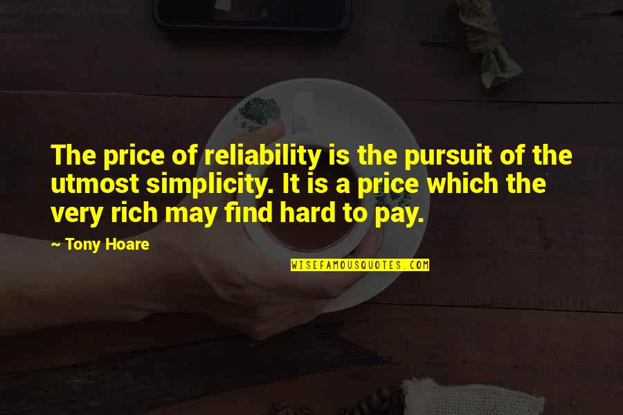 I May Not Be Rich Quotes By Tony Hoare: The price of reliability is the pursuit of