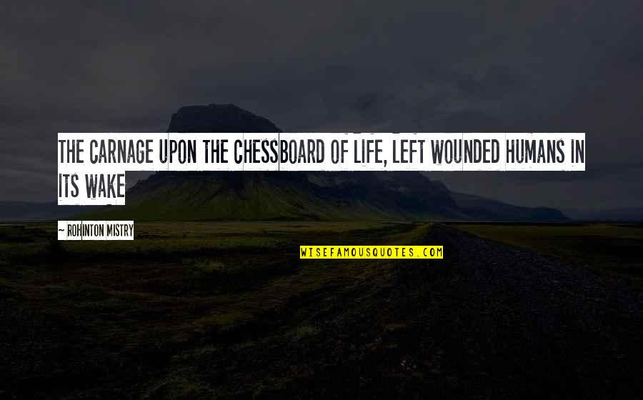 I May Not Be Skinny Quotes By Rohinton Mistry: The carnage upon the chessboard of life, left I May Not Be Skinny Quotes By Rohinton Mistry: The carnage upon the chessboard of life, left
