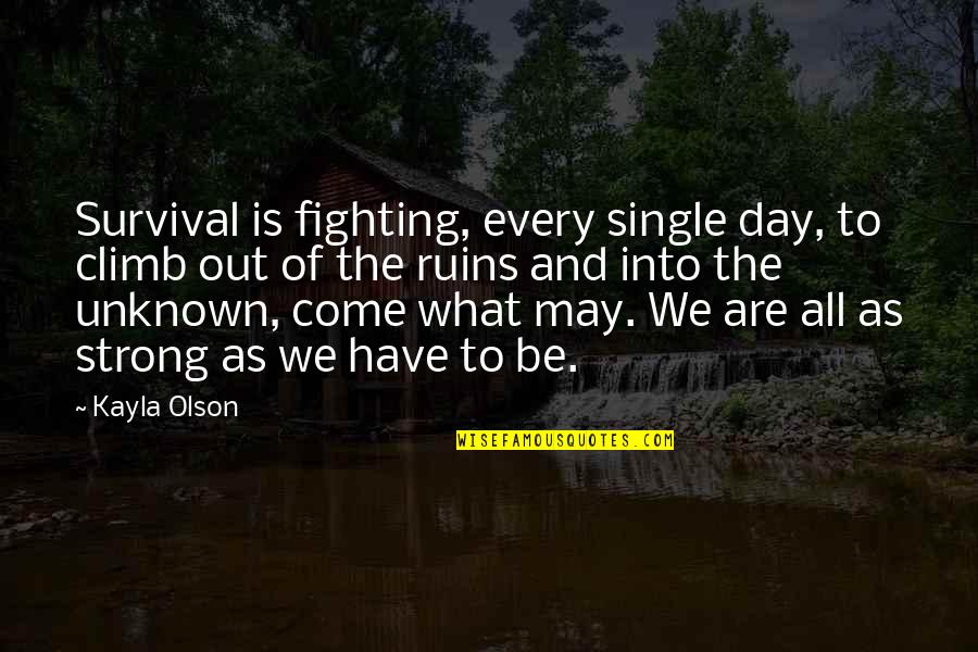 I May Not Be Strong Quotes By Kayla Olson: Survival is fighting, every single day, to climb