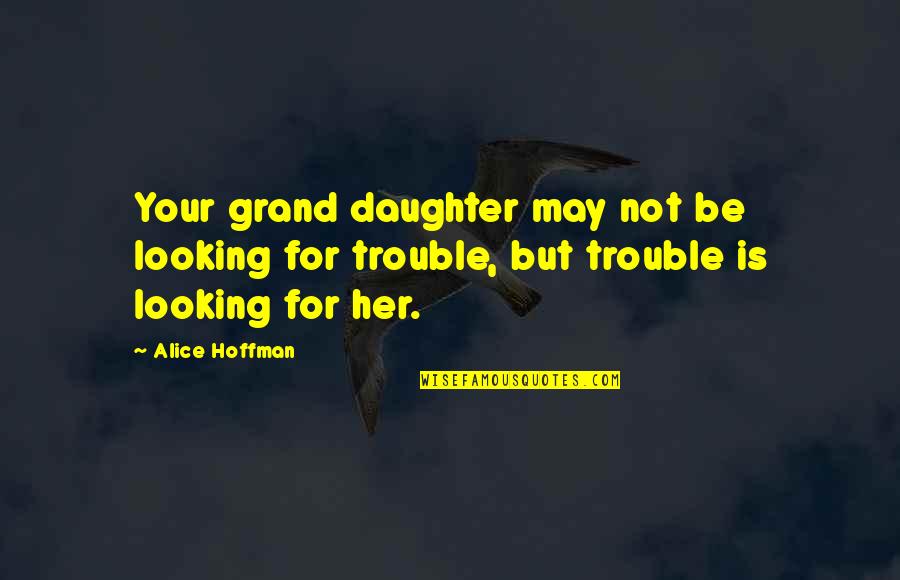 I May Not Be The Best Looking Quotes By Alice Hoffman: Your grand daughter may not be looking for