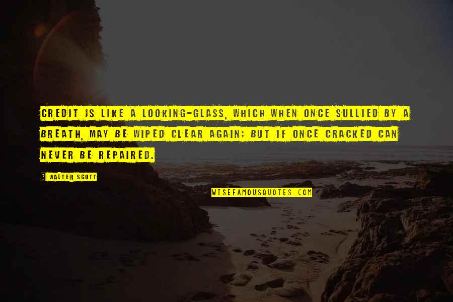 I May Not Be The Best Looking Quotes By Walter Scott: Credit is like a looking-glass, which when once