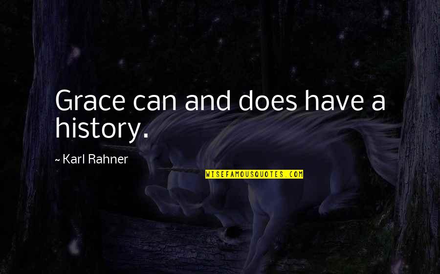 I May Not Be The Brightest Quotes By Karl Rahner: Grace can and does have a history.