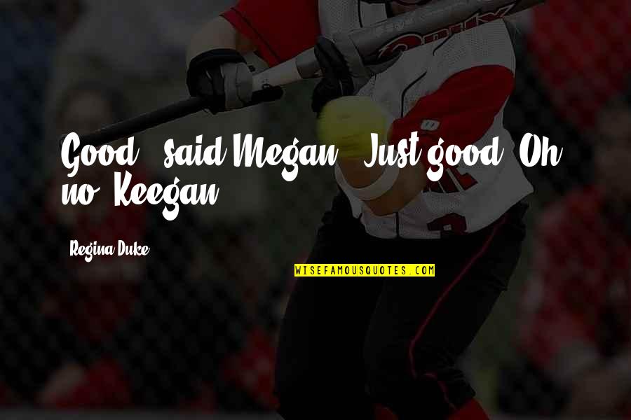 I May Not Be The Most Beautiful Girl Quotes By Regina Duke: Good?" said Megan. "Just good? Oh, no, Keegan