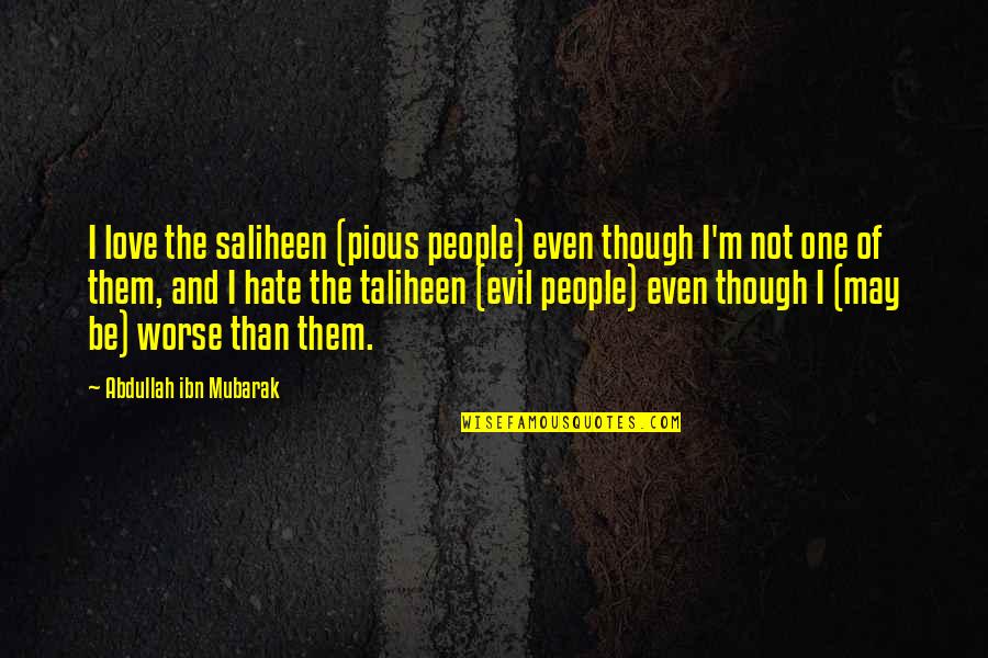 I May Not Be The One Quotes By Abdullah Ibn Mubarak: I love the saliheen (pious people) even though