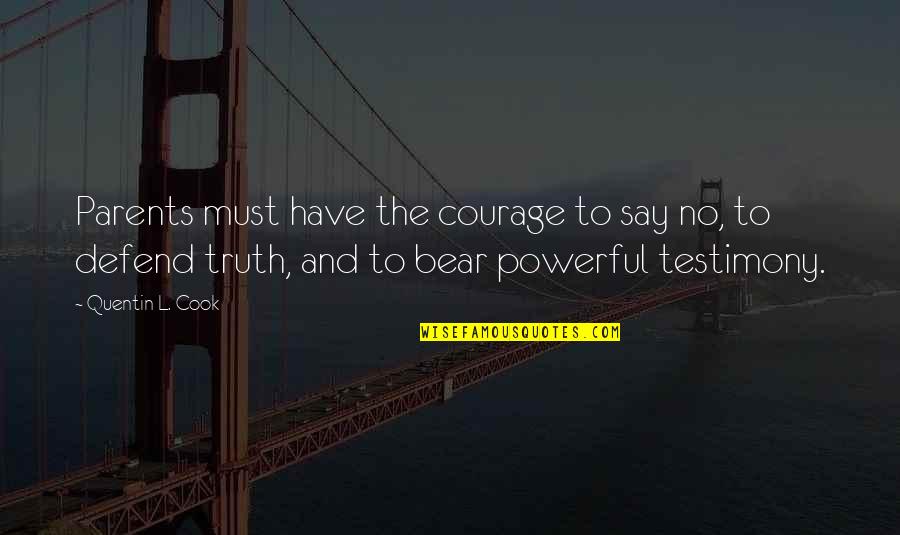 I May Not Be The Prettiest Girl Quotes By Quentin L. Cook: Parents must have the courage to say no, I May Not Be The Prettiest Girl Quotes By Quentin L. Cook: Parents must have the courage to say no,