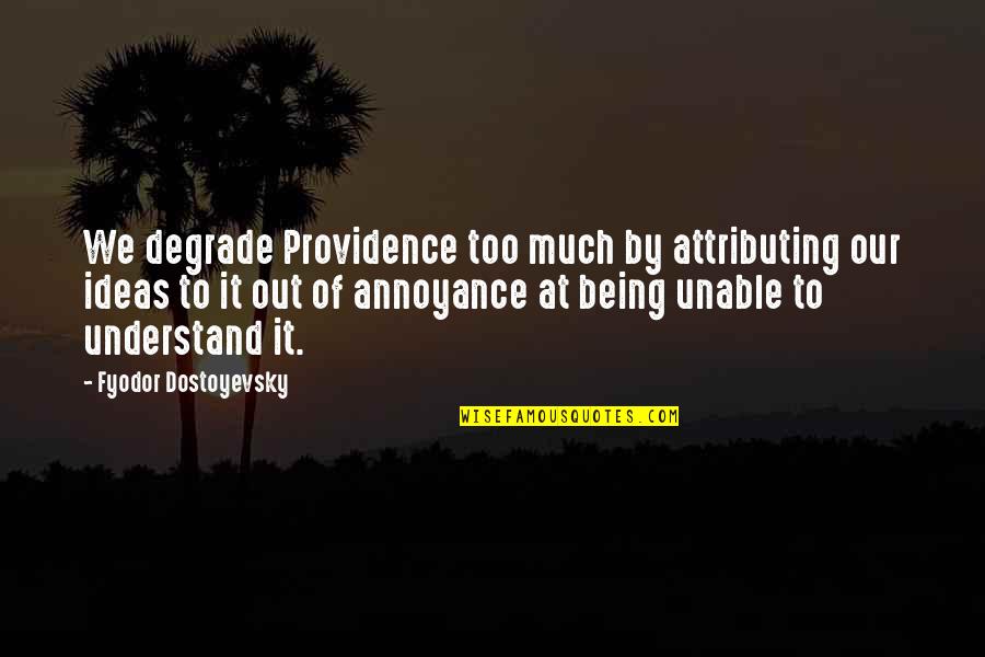 I May Not Be The Sweetest Person Quotes By Fyodor Dostoyevsky: We degrade Providence too much by attributing our
