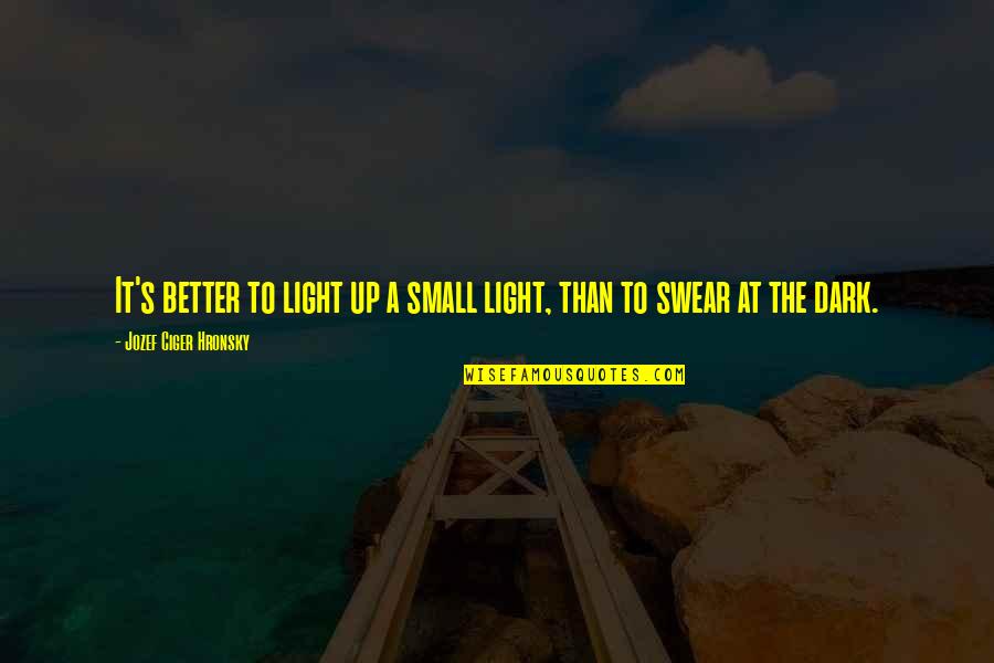 I May Not Be The Sweetest Person Quotes By Jozef Ciger Hronsky: It's better to light up a small light,