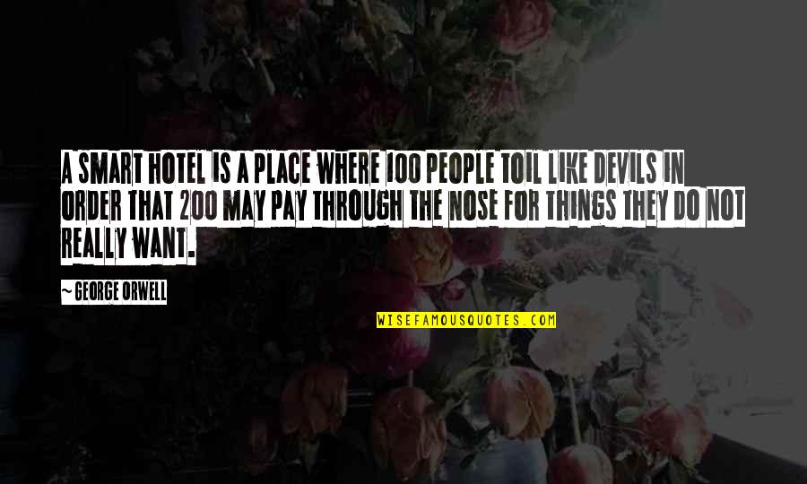 I May Not Be Where I Want To Be Quotes By George Orwell: A smart hotel is a place where 100 I May Not Be Where I Want To Be Quotes By George Orwell: A smart hotel is a place where 100