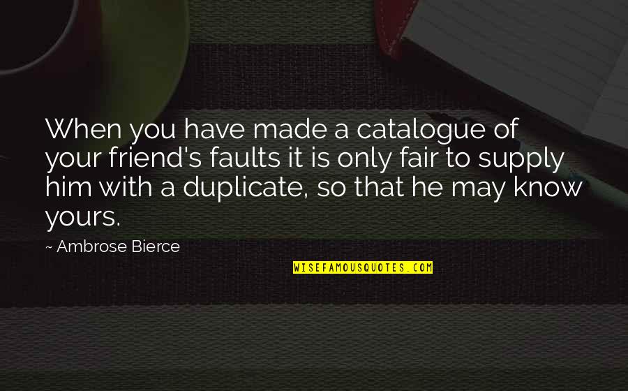 I May Not Be Yours Quotes By Ambrose Bierce: When you have made a catalogue of your