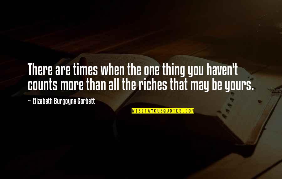 I May Not Be Yours Quotes By Elizabeth Burgoyne Corbett: There are times when the one thing you