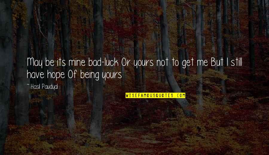 I May Not Be Yours Quotes By Hasil Paudyal: May be its mine bad-luck Or yours not