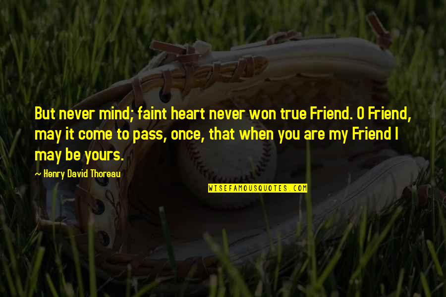 I May Not Be Yours Quotes By Henry David Thoreau: But never mind; faint heart never won true