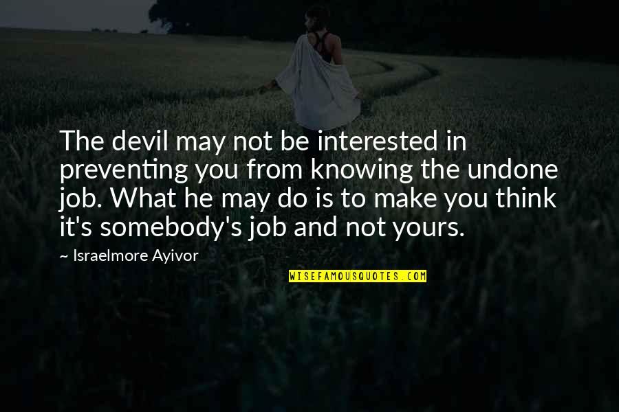 I May Not Be Yours Quotes By Israelmore Ayivor: The devil may not be interested in preventing