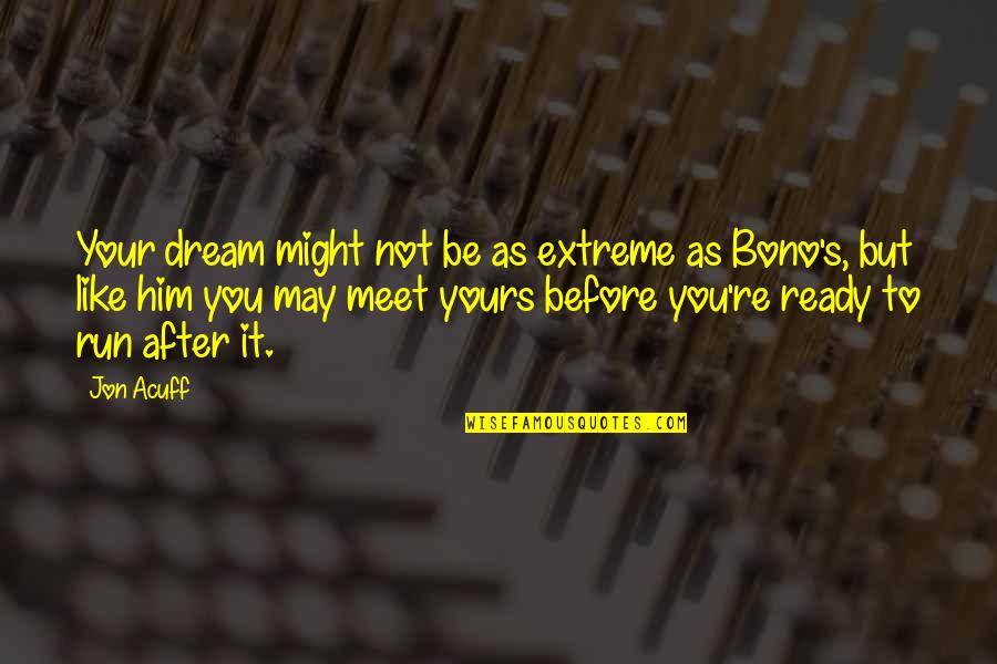 I May Not Be Yours Quotes By Jon Acuff: Your dream might not be as extreme as