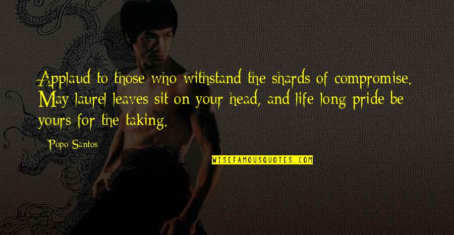 I May Not Be Yours Quotes By Popo Santos: Applaud to those who withstand the shards of