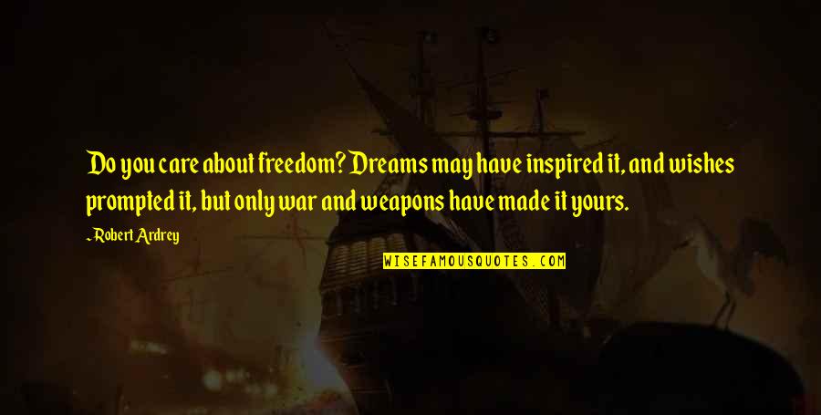 I May Not Be Yours Quotes By Robert Ardrey: Do you care about freedom? Dreams may have