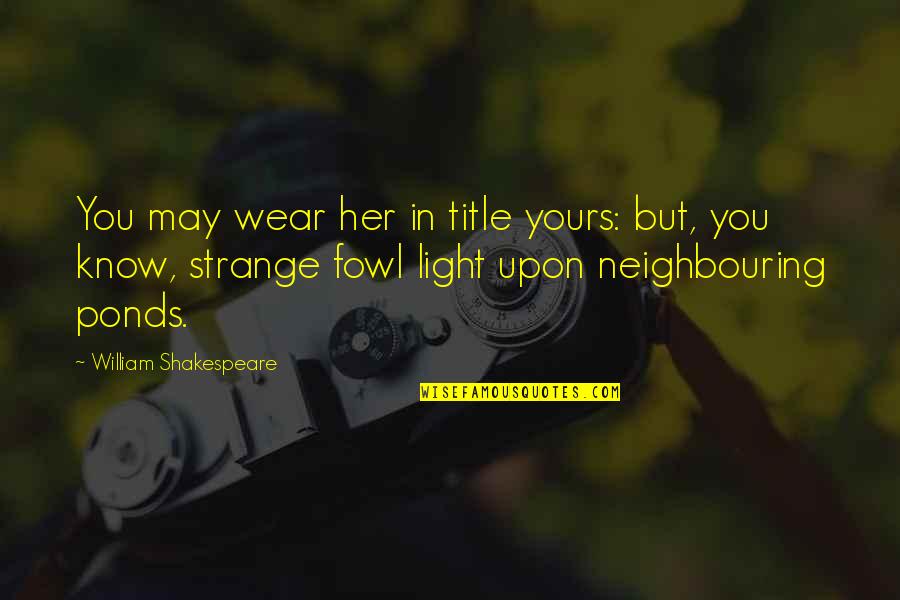 I May Not Be Yours Quotes By William Shakespeare: You may wear her in title yours: but,